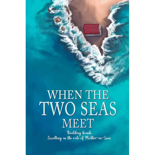 WHEN THE TWO SEAS MEET: Building bonds Excelling in the role of Mother-in-Law Paperbac